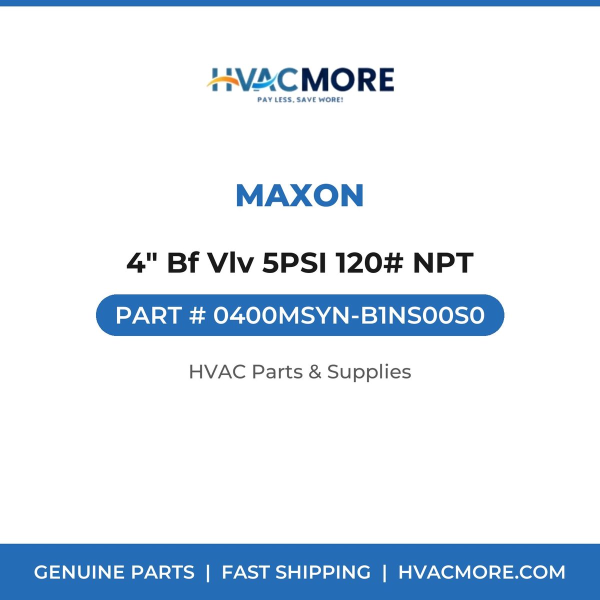 Maxon 4" Bf Vlv 5PSI 120# NPT 0400MSYN-B1NS00S0