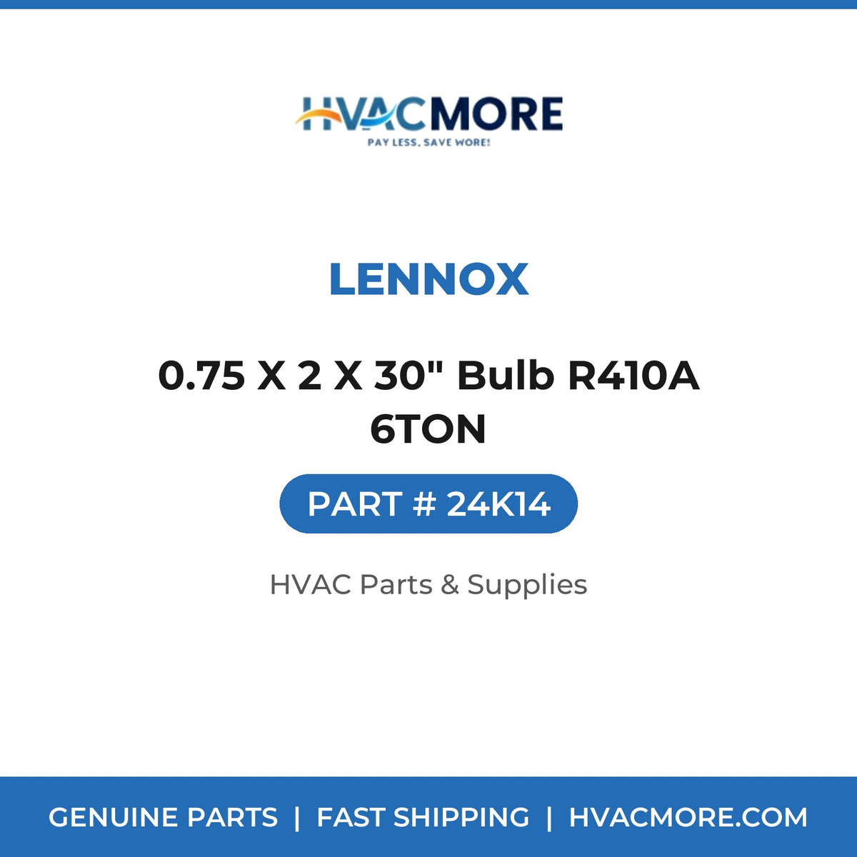 Lennox 0.75 X 2 X 30" Bulb R410A 6TON 24K14