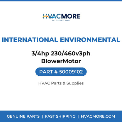International Environmental 3/4hp 230/460v3ph BlowerMotor 50009102