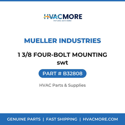 Mueller Industries 1 3/8 FOUR-BOLT MOUNTING swt B32808