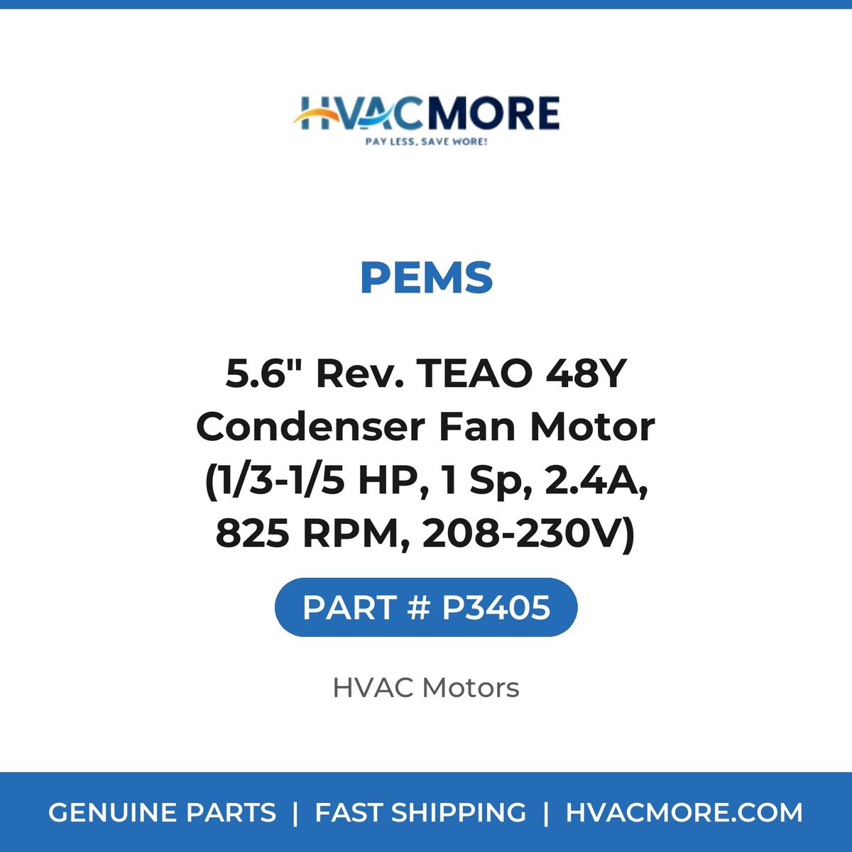 PEMS 5.6" Rev. TEAO 48Y Condenser Fan Motor (1/3-1/5 HP, 1 Sp, 2.4A, 825 RPM, 208-230V) P3405