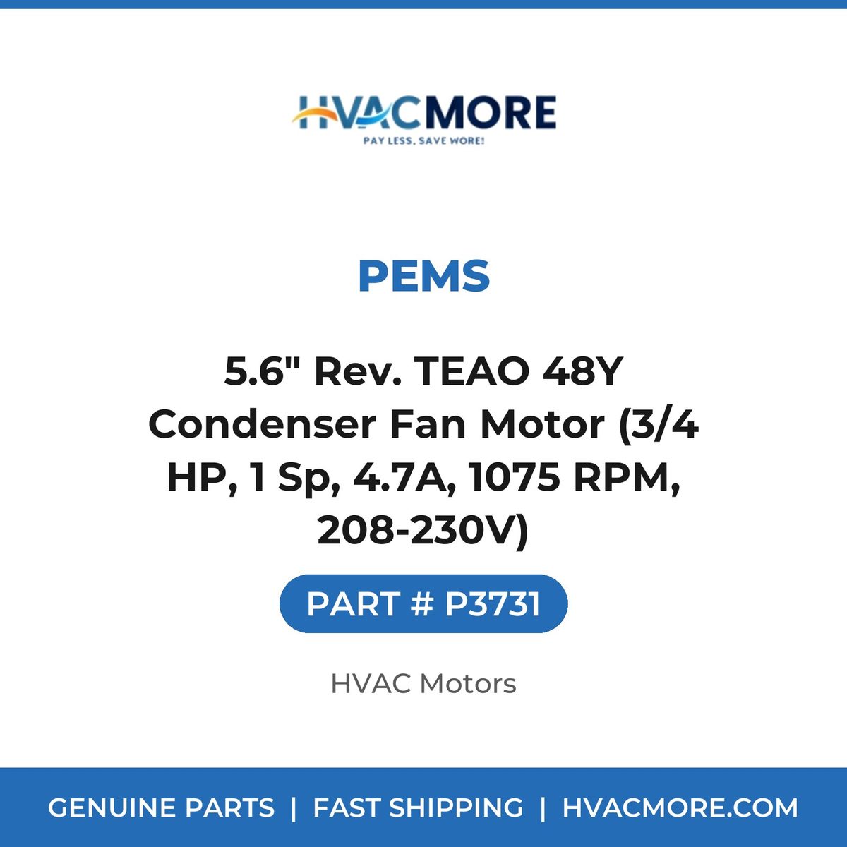 PEMS 5.6" Rev. TEAO 48Y Condenser Fan Motor (3/4 HP, 1 Sp, 4.7A, 1075 RPM, 208-230V) P3731