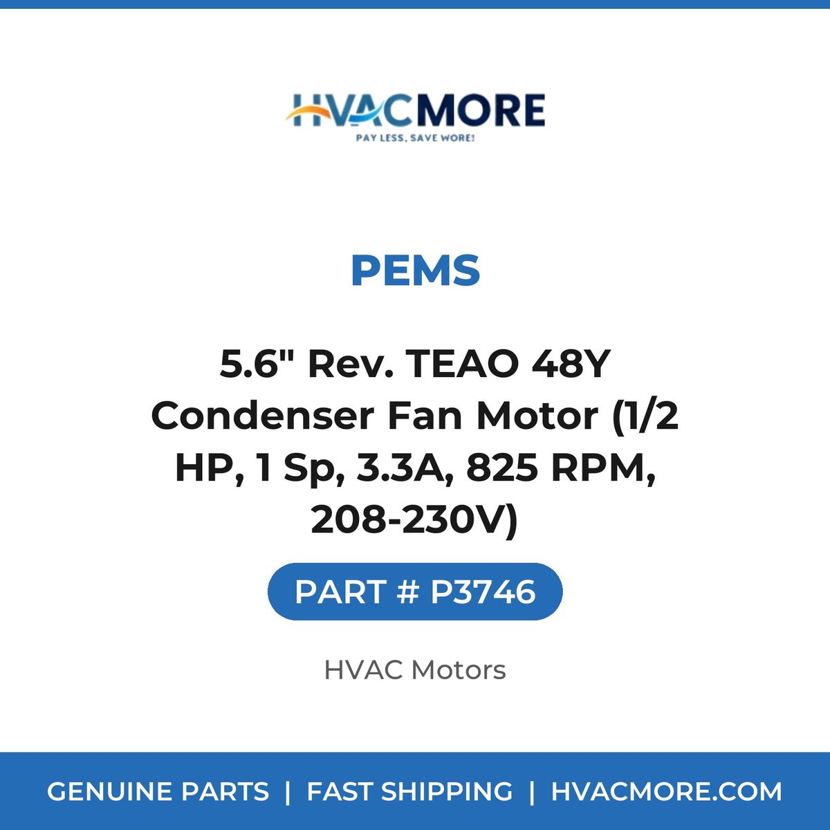PEMS 5.6" Rev. TEAO 48Y Condenser Fan Motor (1/2 HP, 1 Sp, 3.3A, 825 RPM, 208-230V) P3746